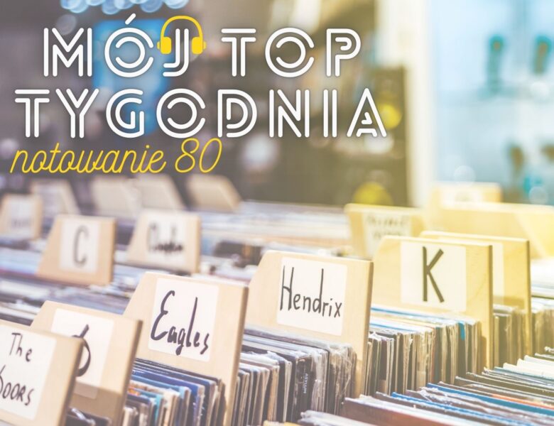 Mój Top Tygodnia #80 (19.04.2022)